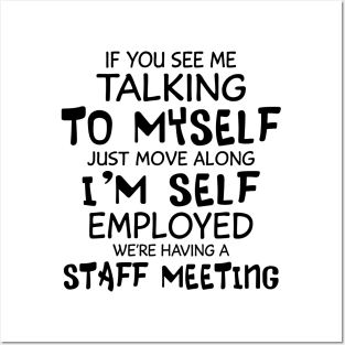 If You See Me Talking To Myself Just Move Along I'm Self Employed We're Having A Staff Meeting Shirt Posters and Art